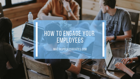 How To Engage Your Employees Matt Kupec